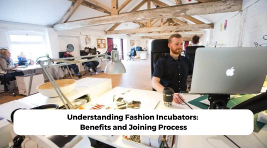 Understanding Fashion Incubators: Benefits and Joining Process